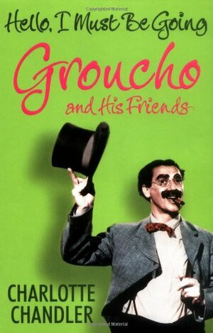 Hello, I Must be Going: Groucho and His Friends by Charlotte Chandler