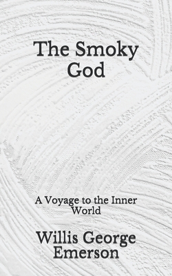 The Smoky God: A Voyage to the Inner World: (Aberdeen Classics Collection) by Willis George Emerson