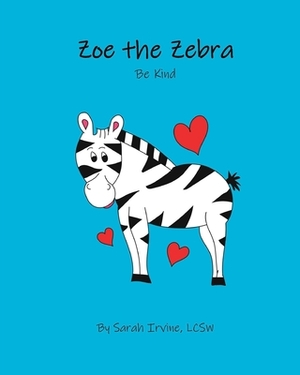 Zoe the Zebra: Be Kind by Sarah Irvine