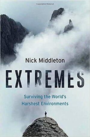 Extremes: Surviving the World's Harshest Environments by Nick Middleton