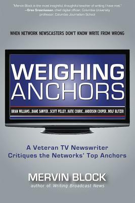 Weighing Anchors: A Veteran TV Newswriter Critiques the Networks' Top Anchors by Mervin Block