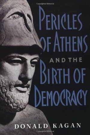 Pericles Of Athens And The Birth Of Democracy by Donald Kagan