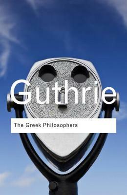 The Greek Philosophers: from Thales to Aristotle by W. K. C. Guthrie