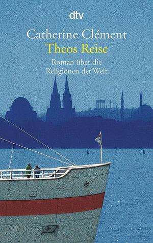 Theos Reise: Roman über die Religionen der Welt by Catherine Clément