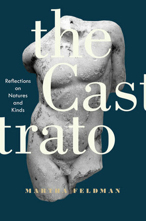 The Castrato: Reflections on Natures and Kinds by Martha Feldman