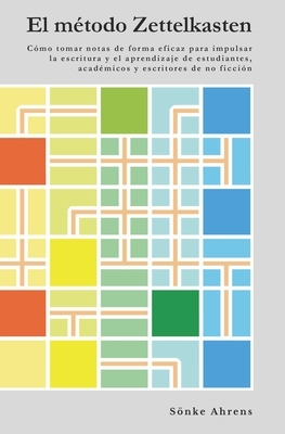 El método Zettelkasten: Cómo tomar notas de forma eficaz para impulsar la escritura y el aprendizaje de estudiantes, académicos y escritores d by Sönke Ahrens