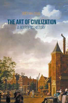 The Art of Civilization: A Bourgeois History by Didier Maleuvre