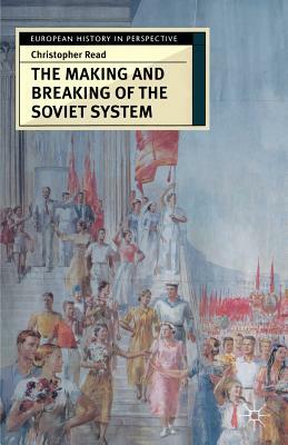 The Making and Breaking of the Soviet System: An Interpretation by Christopher Read