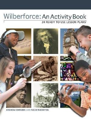 Wilberforce: An Activity Book: 24 Ready to Use Lesson Plans by Fleur Thornton, Andrew Edwards