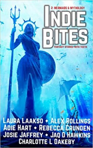 Indie Bites, Vol. 2: Mermaids & Mythology by Rebecca Crunden, Charlotte L Oakeby, Jaq D Hawkins, Alex Rollings, Laura Laakso, Josie Jaffrey, Adie Hart