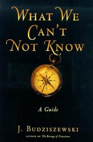 What We Can't Not Know: A Guide by J. Budziszewski