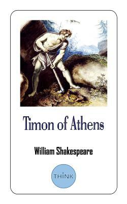 Timon of Athens: A Play by William Shakespeare by William Shakespeare