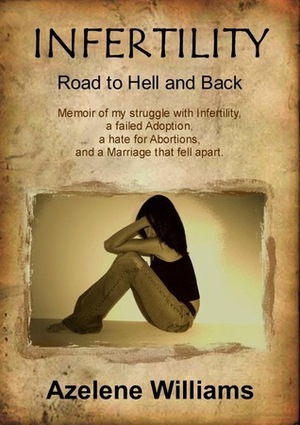 INFERTILITY Road to Hell and Back by Azelene Williams