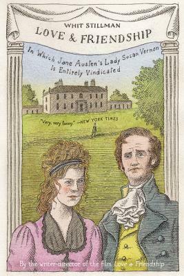 Love & Friendship: In Which Jane Austen's Lady Susan Vernon Is Entirely Vindicated by Whit Stillman