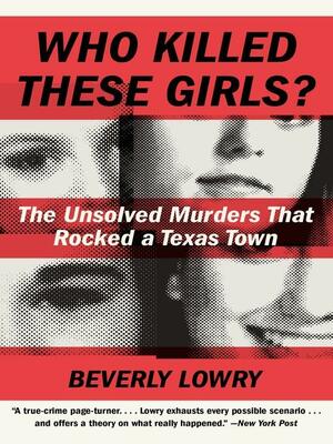 Who Killed These Girls?: The Twenty-Five-Year History of Austin's Yogurt Shop Murders by Beverly Lowry