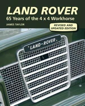 Land Rover: 65 Years of the 4 X 4 Workhorse by James Taylor