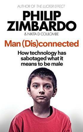 Man Disconnected: How technology has sabotaged what it means to be male by Nikita D. Coulombe, Philip G. Zimbardo