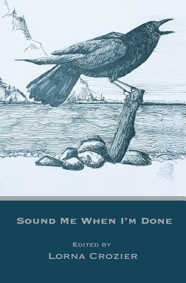 Sound Me When I'm Done by Lorna Crozier