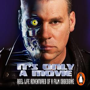 It's Only a Movie: Reel Life Adventures of a Film Obsessive by Mark Kermode