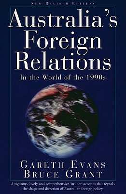 Australia's Foreign Relations: In the World of the 1990s by Gareth J. Evans, Bruce Grant