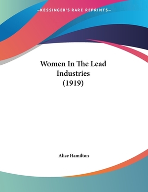 Women In The Lead Industries (1919) by Alice Hamilton