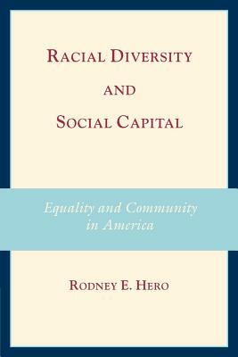 Racial Diversity and Social Capital: Equality and Community in America by Rodney E. Hero