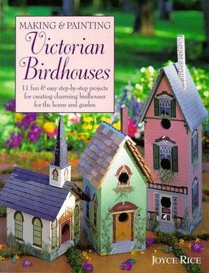 Making & Painting Victorian Birdhouses by Joyce Rice