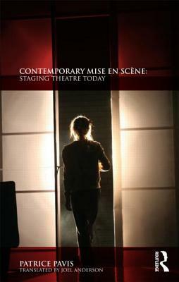 Contemporary Mise En Scène: Staging Theatre Today by Patrice Pavis