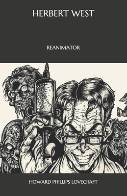 Herbert West: The Reanimator, the Original Short Story: by H.P. Lovecraft