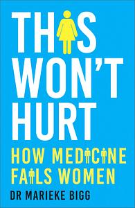 This Won't Hurt: How Medicine Fails Women by Marieke Bigg