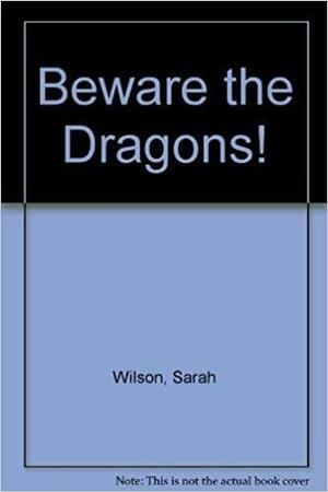 Beware The Dragons! by Sarah Elizabeth Wilson