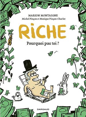 Riche, pourquoi pas toi? by Michel Pinçon, Marion Montaigne, Monique Pinçon-Charlot