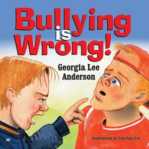 Bullying Is Wrong by Georgia Lee Anderson