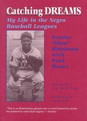 Catching Dreams: My Life in the Negro Baseball Leagues by Paul J. Bauer, Frazier Robinson