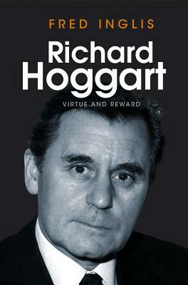 Richard Hoggart: Virtue and Reward by Fred Inglis