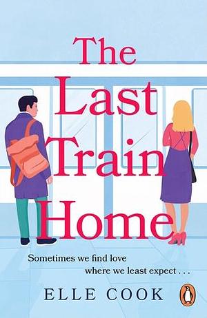 The Last Train Home: A gorgeous will-they-won't-they romance to curl up with this winter by Elle Cook, Elle Cook