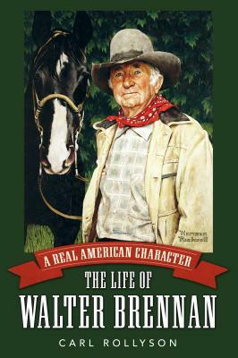 A Real American Character: The Life of Walter Brennan by Carl Rollyson