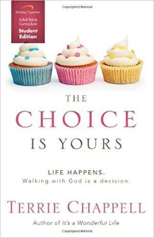 The Choice is Yours Curriculum: Life Happens Walking with God is a decision, Student by Terrie Chappell