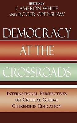 Democracy at the Crossroads: International Perspectives on Critical Global Citizenship Education by 