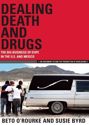 Dealing Death and Drugs: The Big Business of Dope in the U.S. and Mexico by Beto O'Rourke, Susie Byrd