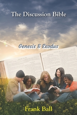 The Discussion Bible - Genesis & Exodus by Frank Ball