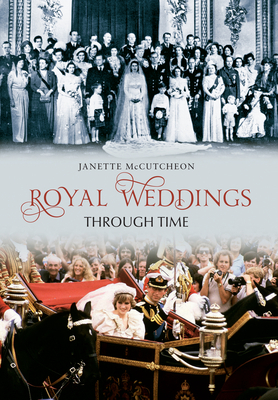 Royal Weddings Through Time by Janette McCutcheon
