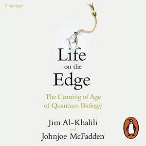 Life on the Edge: The Coming of Age of Quantum Biology by Johnjoe McFadden