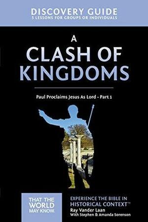 A Clash of Kingdoms Discovery Guide: Paul Proclaims Jesus As Lord – Part 1 by Ray Vander Laan, Amanda Sorenson