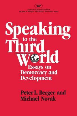 Speaking to the Third World: Essays on Democracy and Development by Peter L. Berger, Michael Novak