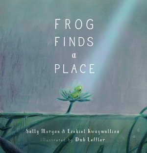 Frog Finds a Place by Dub Leffler, Ezekiel Kwaymullina, Sally Morgan