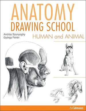 Anatomy Drawing School: Human and Animal by András Szunyoghy, György Fehér