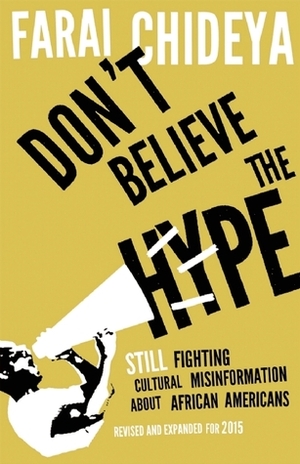 Don't Believe The Hype: Still Fighting Cultural Misinformation about African Americans by Farai Chideya