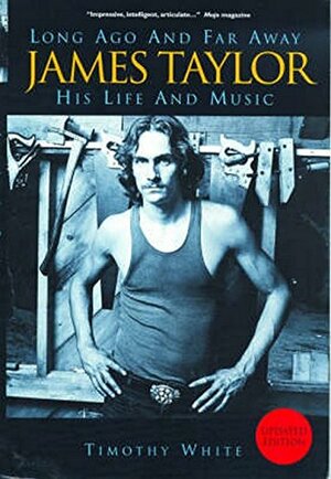 James Taylor Long Ago and Far Away: His Life and His Music by Timothy White