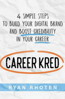 CareerKred: 4 simple steps to Build Your Digital Brand and boost credibility in your career by Ryan Rhoten